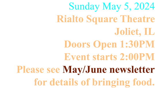 Sunday March 3, 2024 Rialto Square Theatre Joliet, IL Doors Open 1:30PM Event starts 2:00PM Please bring refreshments to share